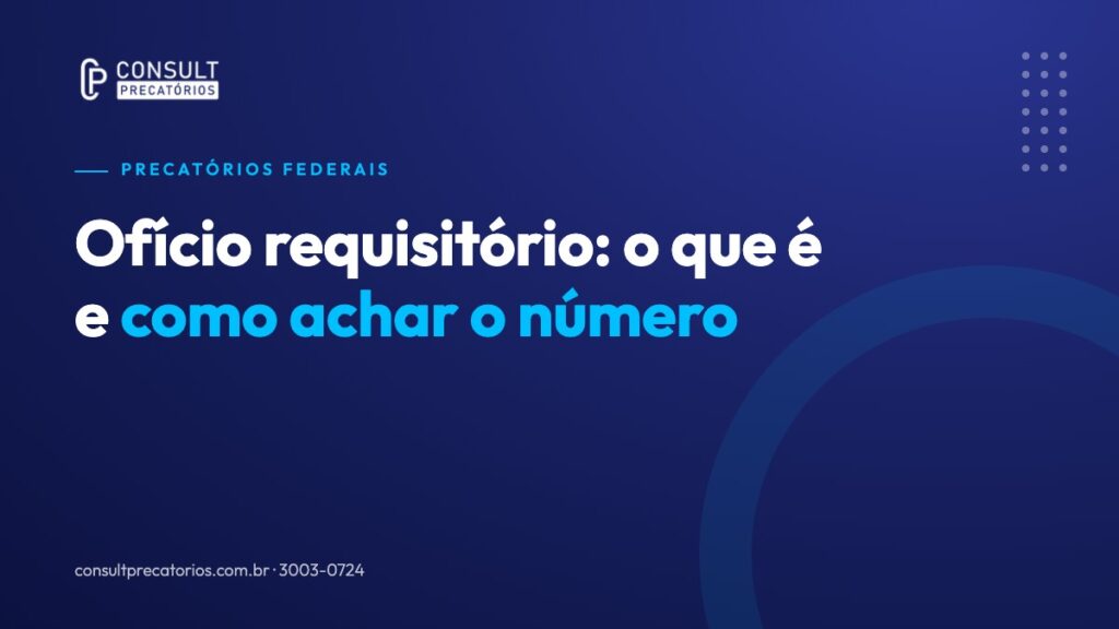 Ofício requisitório: o que é, quando é expedido e como achar o número do seu